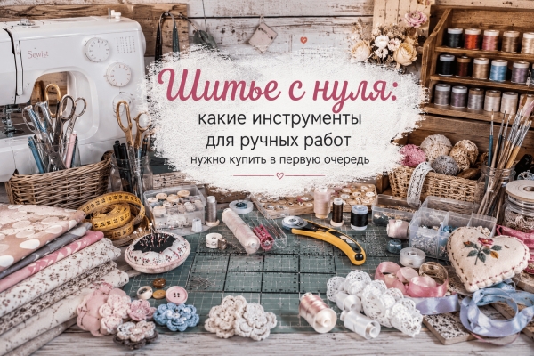 Шитье с нуля: какие инструменты для ручных работ нужно